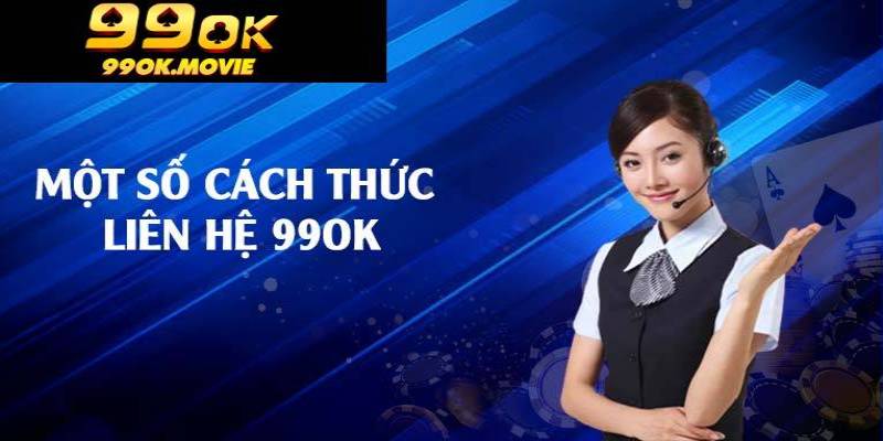 Các phương thức liên hệ sân chơi 99OK nhanh chóng và thông dụng