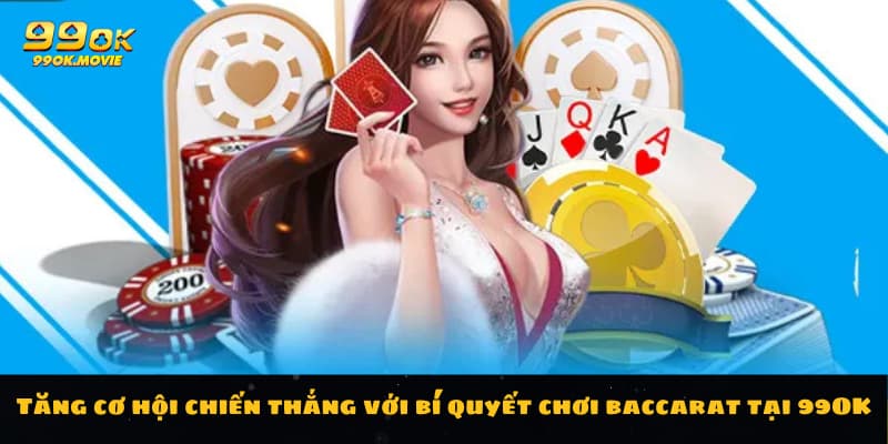 Tăng cơ hội chiến thắng với bí quyết chơi baccarat tại 99OK