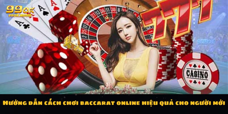 Hướng dẫn cách chơi baccarat online hiệu quả cho người mới