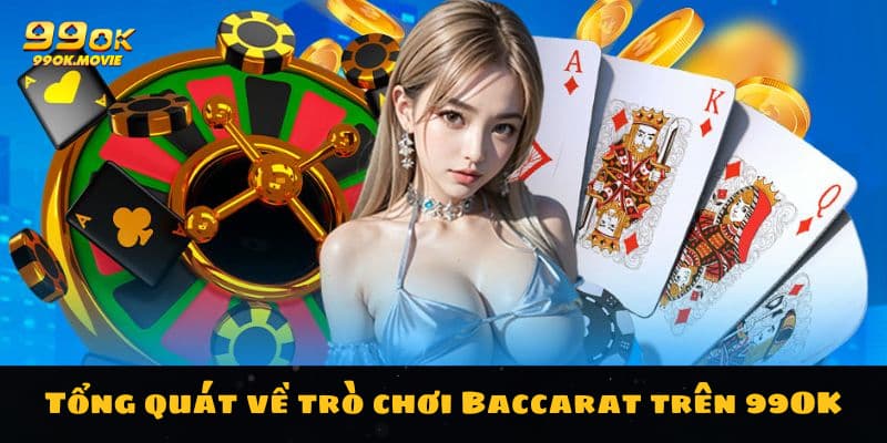 Tổng quát về trò chơi Baccarat trên 99OK